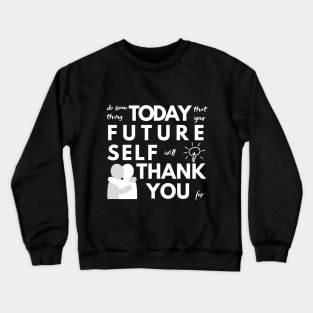 Do Something Today That Your Future Self Will Thank You For Crewneck Sweatshirt